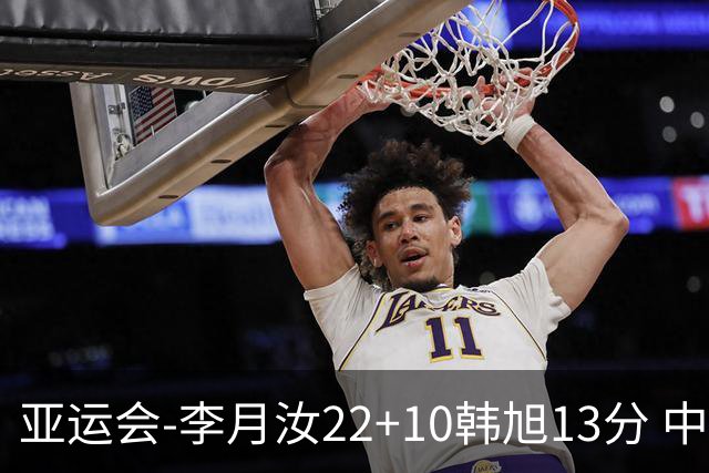 亚运会-李月汝22+10韩旭13分 中国女篮胜印尼